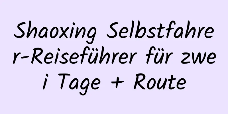 Shaoxing Selbstfahrer-Reiseführer für zwei Tage + Route