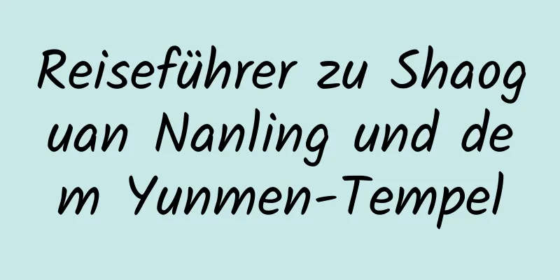 Reiseführer zu Shaoguan Nanling und dem Yunmen-Tempel