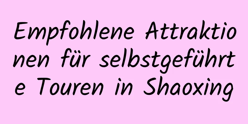 Empfohlene Attraktionen für selbstgeführte Touren in Shaoxing