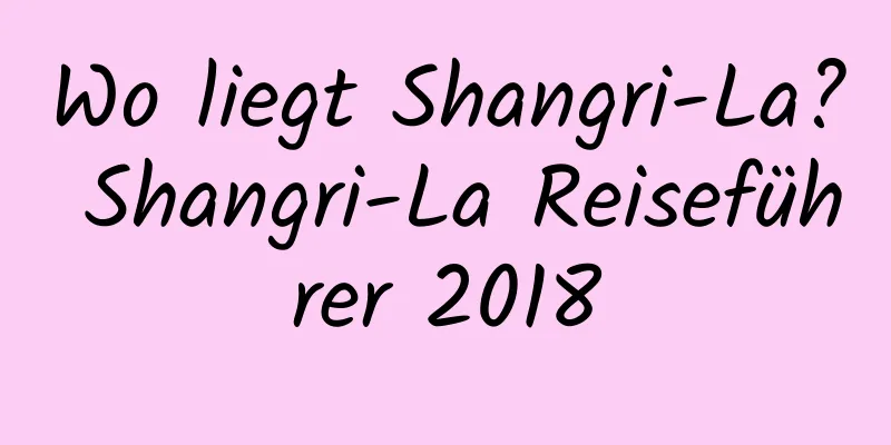 Wo liegt Shangri-La? Shangri-La Reiseführer 2018