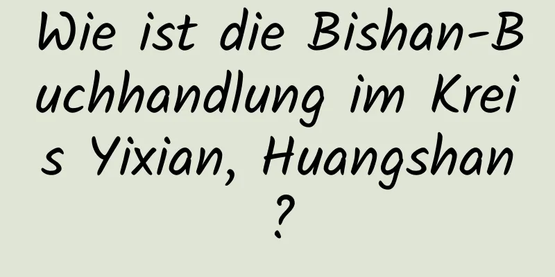 Wie ist die Bishan-Buchhandlung im Kreis Yixian, Huangshan?