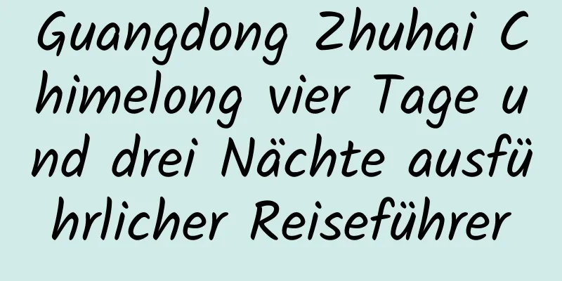 Guangdong Zhuhai Chimelong vier Tage und drei Nächte ausführlicher Reiseführer