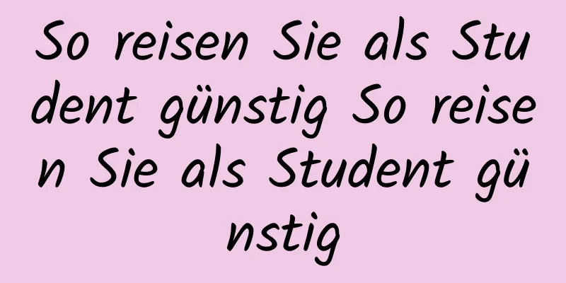 So reisen Sie als Student günstig So reisen Sie als Student günstig