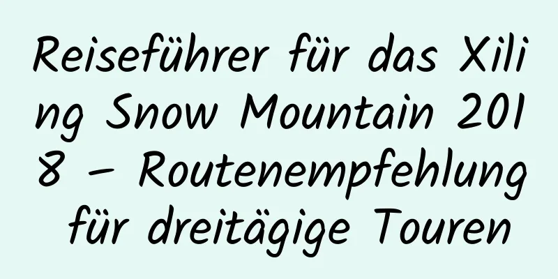 Reiseführer für das Xiling Snow Mountain 2018 – Routenempfehlung für dreitägige Touren