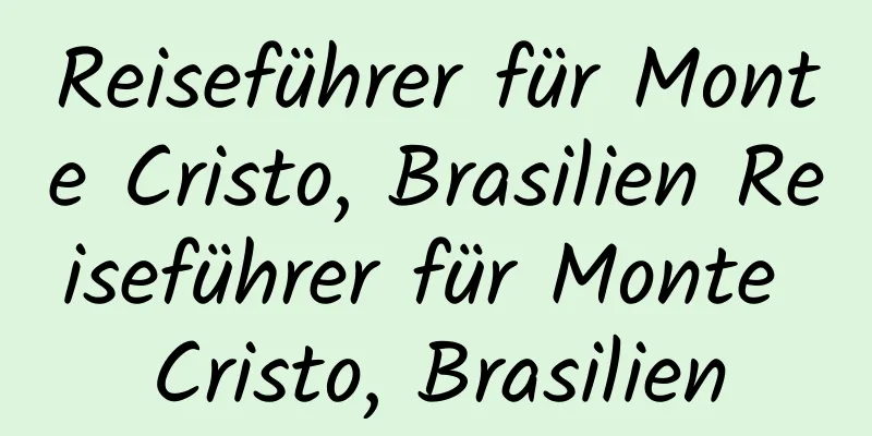 Reiseführer für Monte Cristo, Brasilien Reiseführer für Monte Cristo, Brasilien