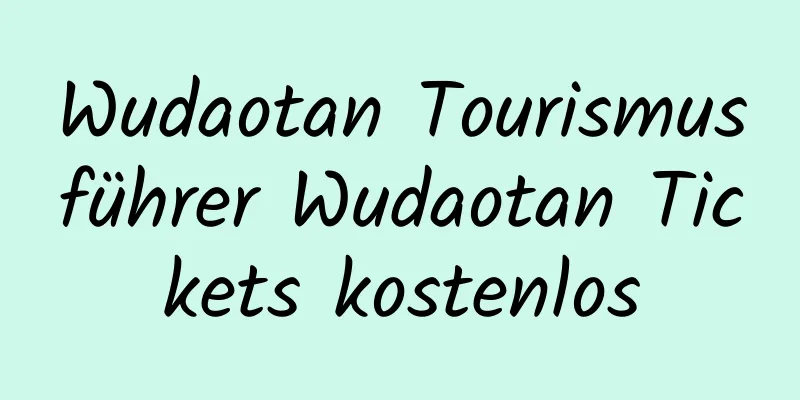 Wudaotan Tourismusführer Wudaotan Tickets kostenlos