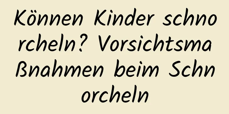 Können Kinder schnorcheln? Vorsichtsmaßnahmen beim Schnorcheln