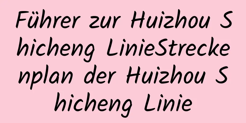 Führer zur Huizhou Shicheng LinieStreckenplan der Huizhou Shicheng Linie