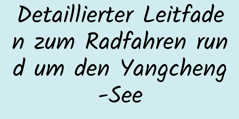 Detaillierter Leitfaden zum Radfahren rund um den Yangcheng-See