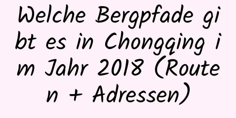 Welche Bergpfade gibt es in Chongqing im Jahr 2018 (Routen + Adressen)