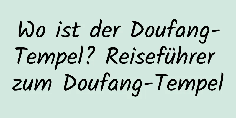 Wo ist der Doufang-Tempel? Reiseführer zum Doufang-Tempel