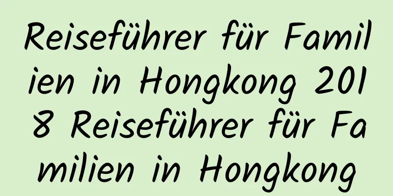 Reiseführer für Familien in Hongkong 2018 Reiseführer für Familien in Hongkong