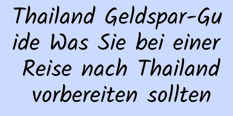 Thailand Geldspar-Guide Was Sie bei einer Reise nach Thailand vorbereiten sollten