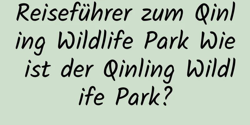 Reiseführer zum Qinling Wildlife Park Wie ist der Qinling Wildlife Park?