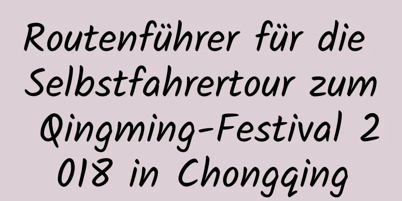 Routenführer für die Selbstfahrertour zum Qingming-Festival 2018 in Chongqing