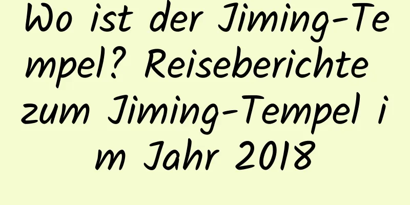 Wo ist der Jiming-Tempel? Reiseberichte zum Jiming-Tempel im Jahr 2018