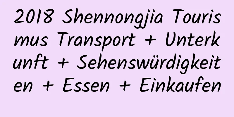 2018 Shennongjia Tourismus Transport + Unterkunft + Sehenswürdigkeiten + Essen + Einkaufen