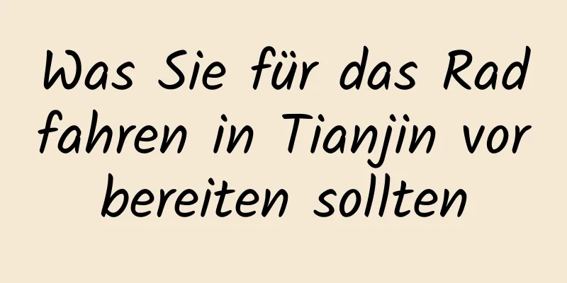 Was Sie für das Radfahren in Tianjin vorbereiten sollten
