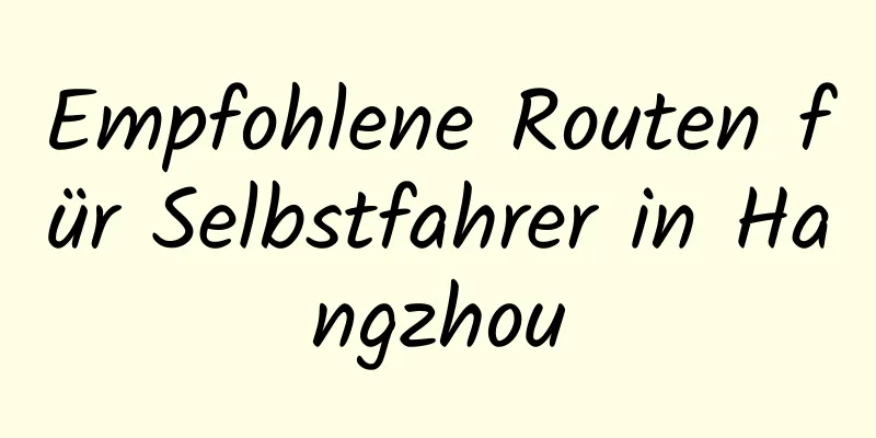 Empfohlene Routen für Selbstfahrer in Hangzhou