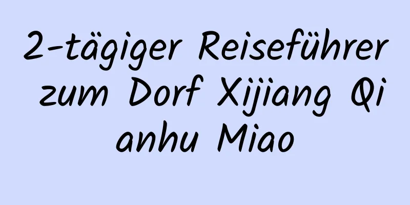 2-tägiger Reiseführer zum Dorf Xijiang Qianhu Miao