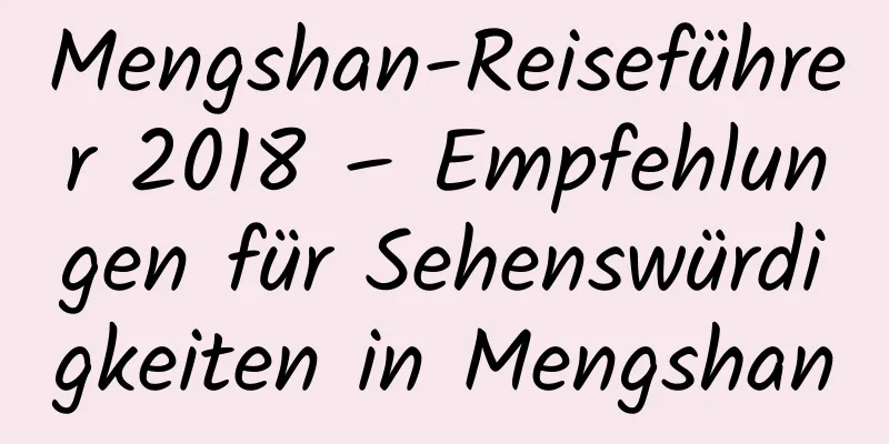 Mengshan-Reiseführer 2018 – Empfehlungen für Sehenswürdigkeiten in Mengshan