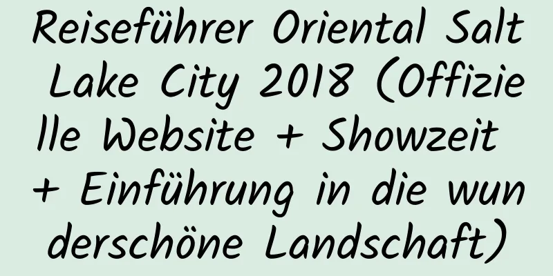 Reiseführer Oriental Salt Lake City 2018 (Offizielle Website + Showzeit + Einführung in die wunderschöne Landschaft)