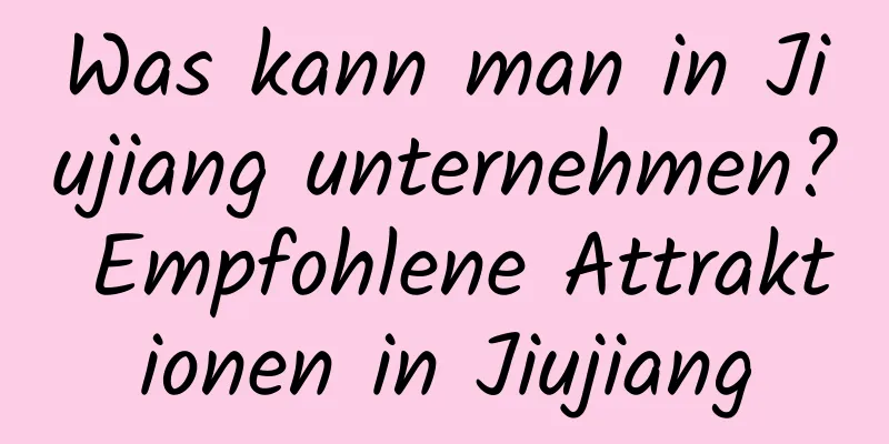 Was kann man in Jiujiang unternehmen? Empfohlene Attraktionen in Jiujiang