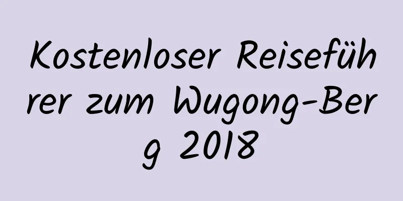 Kostenloser Reiseführer zum Wugong-Berg 2018