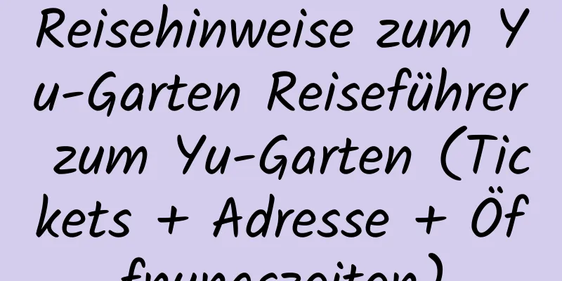 Reisehinweise zum Yu-Garten Reiseführer zum Yu-Garten (Tickets + Adresse + Öffnungszeiten)