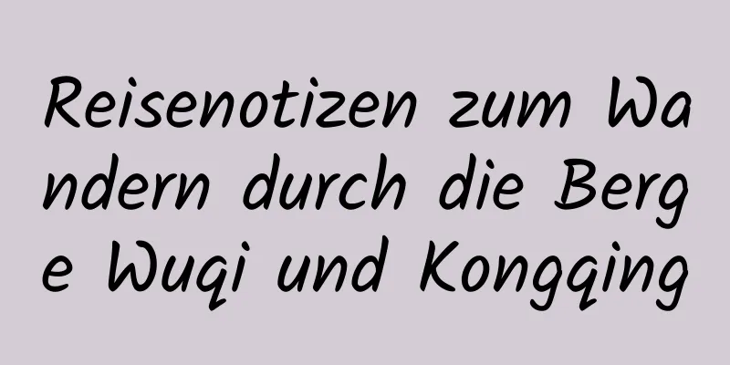 Reisenotizen zum Wandern durch die Berge Wuqi und Kongqing