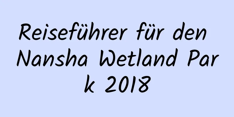 Reiseführer für den Nansha Wetland Park 2018