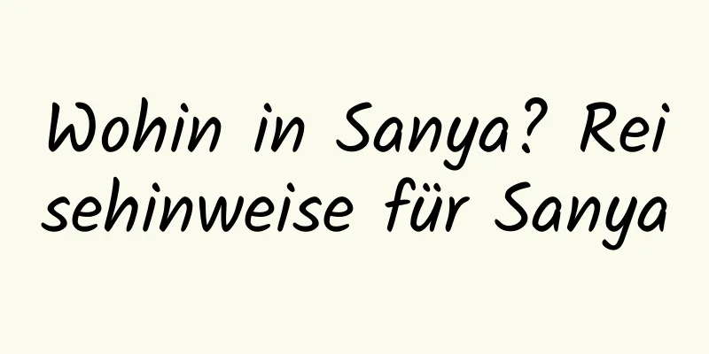 Wohin in Sanya? Reisehinweise für Sanya