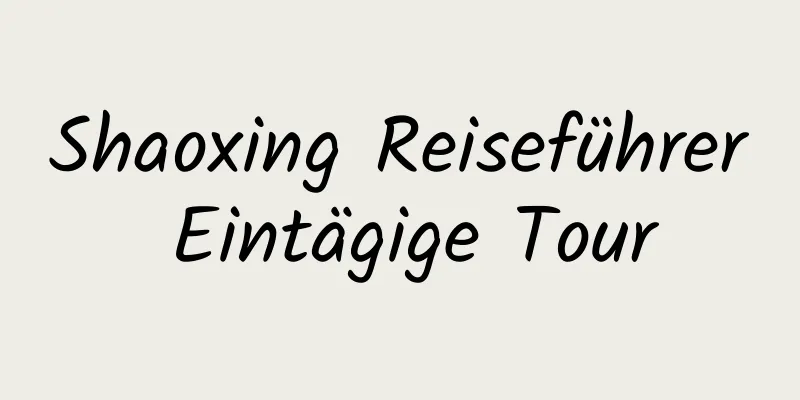 Shaoxing Reiseführer Eintägige Tour