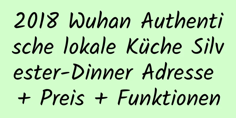 2018 Wuhan Authentische lokale Küche Silvester-Dinner Adresse + Preis + Funktionen