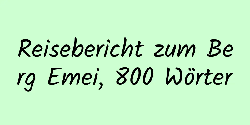 Reisebericht zum Berg Emei, 800 Wörter