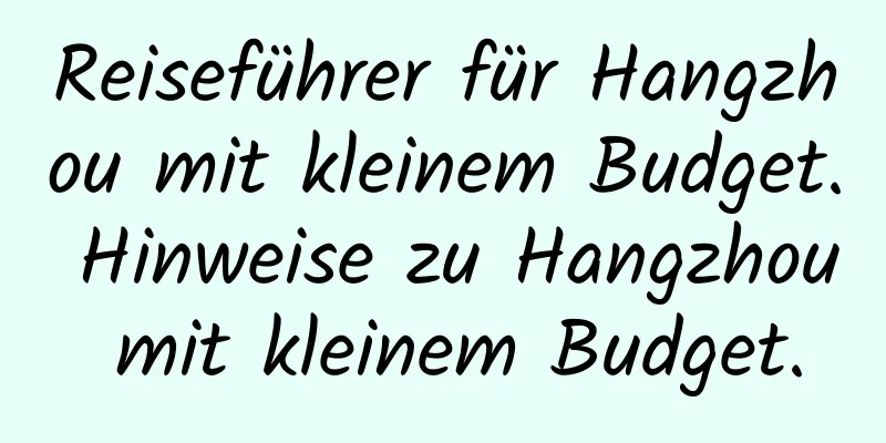 Reiseführer für Hangzhou mit kleinem Budget. Hinweise zu Hangzhou mit kleinem Budget.