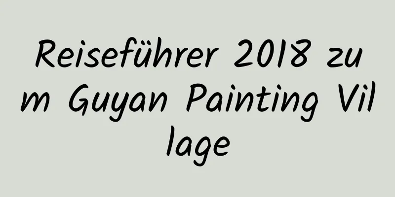 Reiseführer 2018 zum Guyan Painting Village