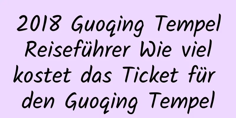 2018 Guoqing Tempel Reiseführer Wie viel kostet das Ticket für den Guoqing Tempel