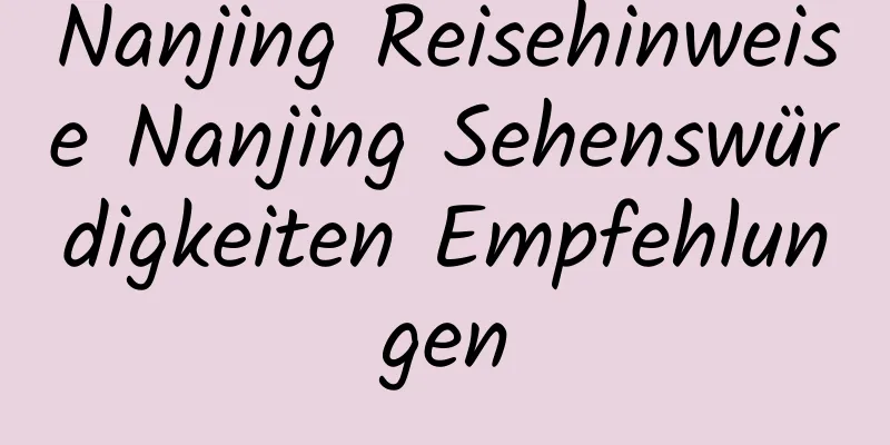 Nanjing Reisehinweise Nanjing Sehenswürdigkeiten Empfehlungen