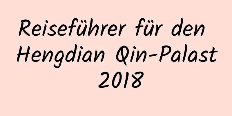 Reiseführer für den Hengdian Qin-Palast 2018