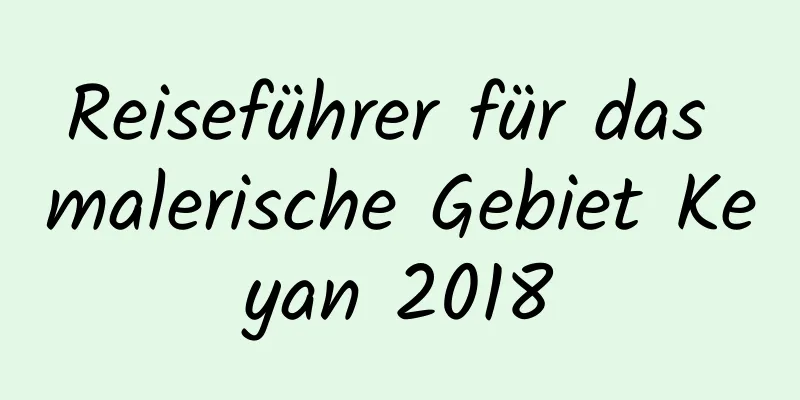 Reiseführer für das malerische Gebiet Keyan 2018