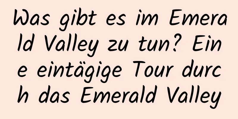 Was gibt es im Emerald Valley zu tun? Eine eintägige Tour durch das Emerald Valley