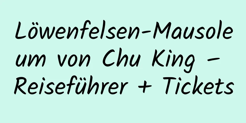 Löwenfelsen-Mausoleum von Chu King – Reiseführer + Tickets