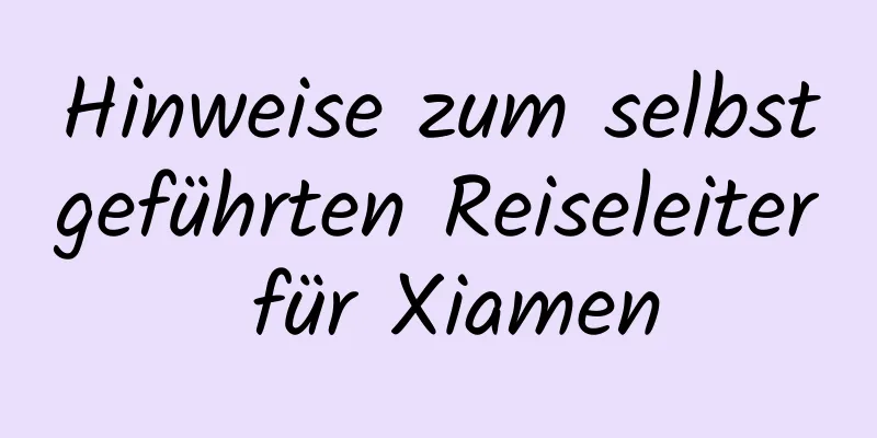 Hinweise zum selbstgeführten Reiseleiter für Xiamen