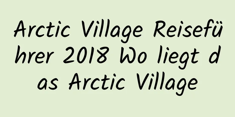 Arctic Village Reiseführer 2018 Wo liegt das Arctic Village