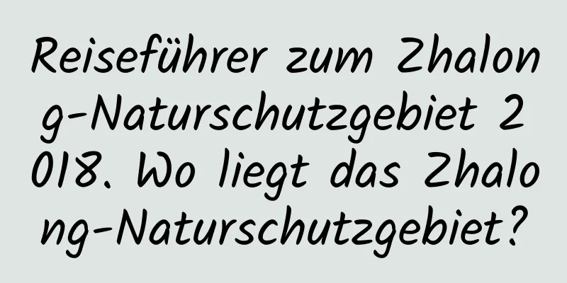 Reiseführer zum Zhalong-Naturschutzgebiet 2018. Wo liegt das Zhalong-Naturschutzgebiet?