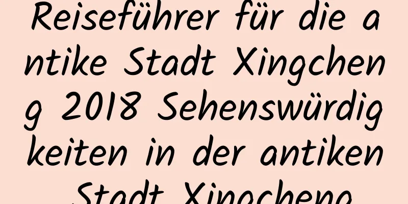 Reiseführer für die antike Stadt Xingcheng 2018 Sehenswürdigkeiten in der antiken Stadt Xingcheng