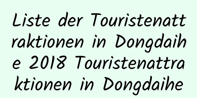 Liste der Touristenattraktionen in Dongdaihe 2018 Touristenattraktionen in Dongdaihe