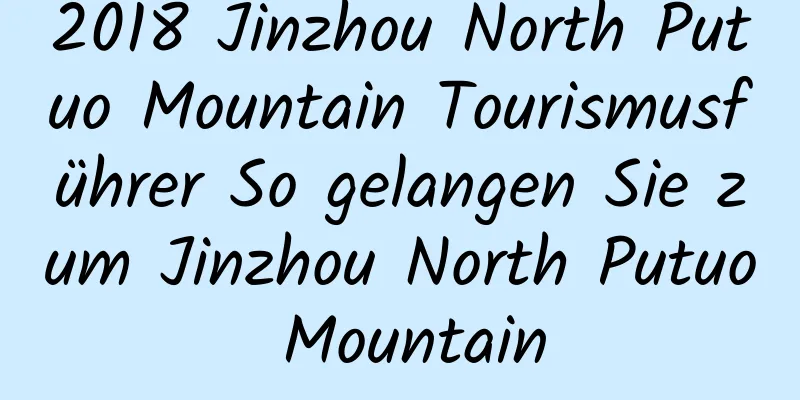 2018 Jinzhou North Putuo Mountain Tourismusführer So gelangen Sie zum Jinzhou North Putuo Mountain