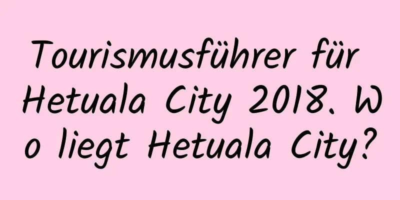 Tourismusführer für Hetuala City 2018. Wo liegt Hetuala City?